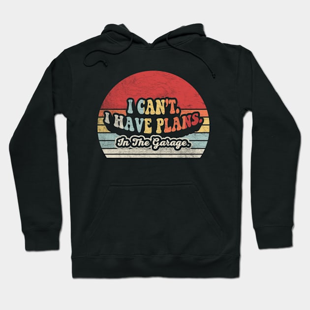 I Can't I Have Plans In The Garage Truck Driver Car Mechanic Diesel Truck Auto Mechanic Gift Hoodie by SomeRays